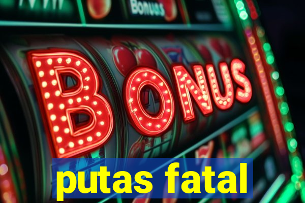 putas fatal